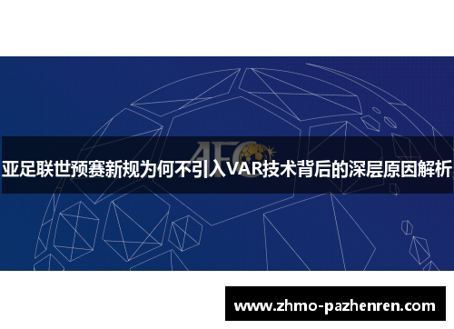 亚足联世预赛新规为何不引入VAR技术背后的深层原因解析 亚足联世预赛新规为何不引入VAR技术背后的深层原因解析