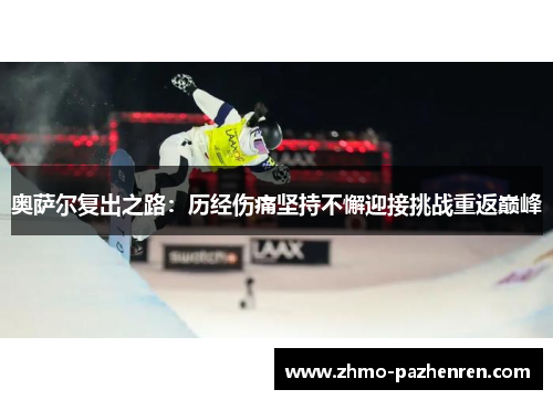 奥萨尔复出之路：历经伤痛坚持不懈迎接挑战重返巅峰
