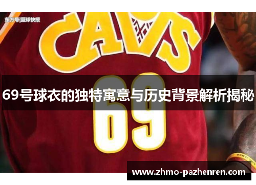 69号球衣的独特寓意与历史背景解析揭秘 69号球衣的独特寓意与历史背景解析揭秘