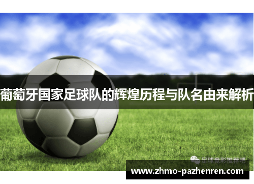 葡萄牙国家足球队的辉煌历程与队名由来解析 葡萄牙国家足球队的辉煌历程与队名由来解析
