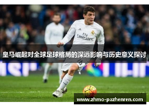 皇马崛起对全球足球格局的深远影响与历史意义探讨