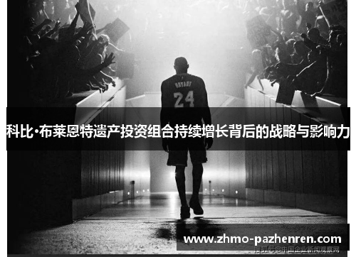 科比·布莱恩特遗产投资组合持续增长背后的战略与影响力 科比·布莱恩特遗产投资组合持续增长背后的战略与影响力